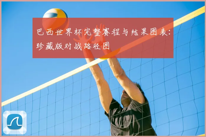 巴西世界杯完整赛程与结果图表：珍藏版对战路径图