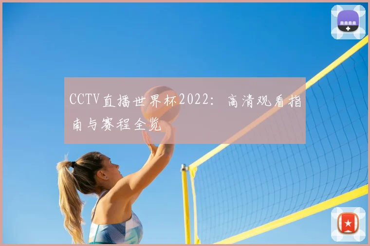 CCTV直播世界杯2022：高清观看指南与赛程全览