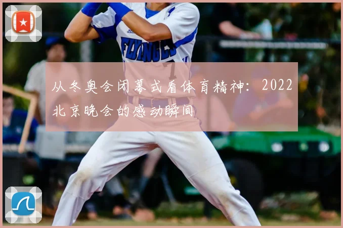 从冬奥会闭幕式看体育精神：2022北京晚会的感动瞬间