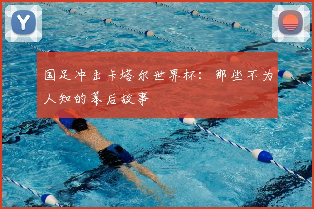 国足冲击卡塔尔世界杯：那些不为人知的幕后故事